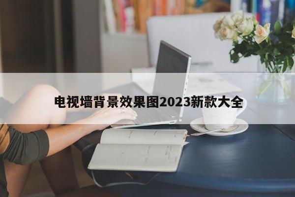 电视墙背景效果图2023新款大全