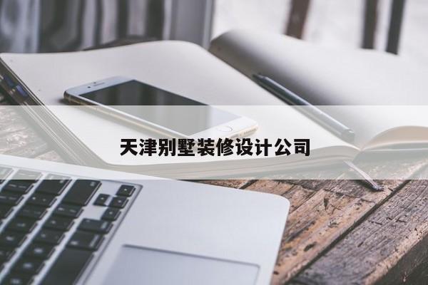 天津别墅装修设计公司