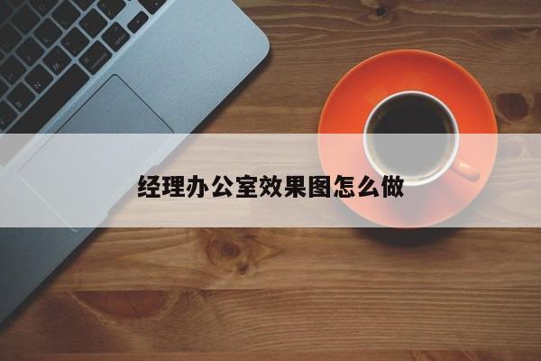 经理办公室效果图怎么做