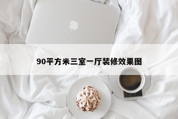 90平方米三室一厅装修效果图