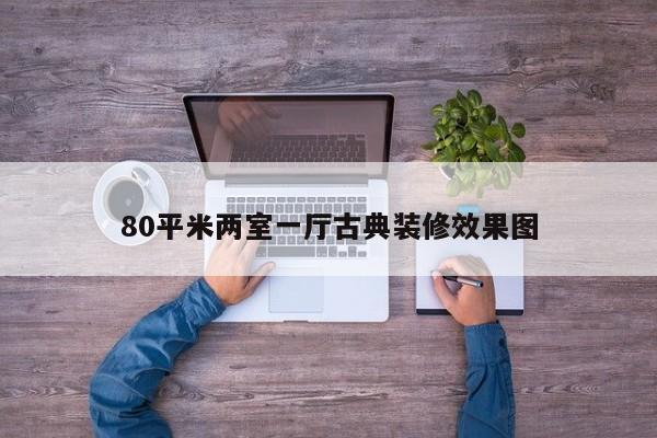 80平米两室一厅古典装修效果图